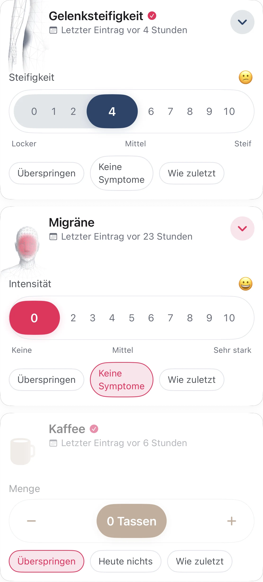 Drei Karten im Schnelleintrag: Gelenksteifigkeit mit 4 auf der Reihe von 0 bis 10, Locker bis Steif; Migräne auf „Keine Symptome“, ihre Reihe auf 0; und Kaffee auf „Überspringen“ bei 0 Tassen. Jede Karte nennt ihren letzten Eintrag und hat die Pillen „Überspringen“, „Keine Symptome“ oder „Heute nichts“ und „Wie zuletzt“.